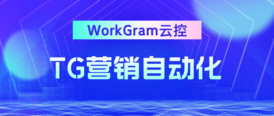 WorkGramh云控以智能自动化赋能全球营销
