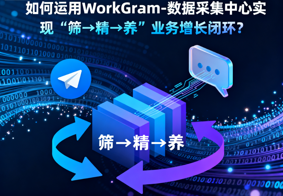 运用WorkGram-数据采集中心实现“筛→精→养”业务增长闭环